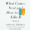 What Comes Next and How to Like It : A Memoir - eAudiobook