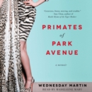 Primates of Park Avenue : Adventures Inside the Secret Sisterhood of Manhattan Moms - eAudiobook