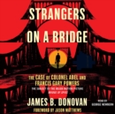 Strangers on a Bridge : he Case of Colonel Abel and Francis Gary Powers - eAudiobook