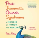 Post-Traumatic Church Syndrome : A Memoir of Humor and Healing - eAudiobook