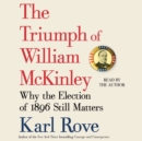 The Triumph of William McKinley : Why the Election of 1896 Still Matters - eAudiobook