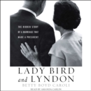 Lady Bird and Lyndon : The Hidden Story of a Marriage That Made a President - eAudiobook