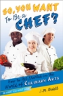 So, You Want to Be a Chef? : How to Get Started in the World of Culinary Arts - eBook