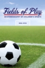 Fields of Play : An Ethnography of Children's Sports - Book