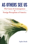 As Others See Us : The Causes and Consequences of Foreign Perceptions of America - eBook