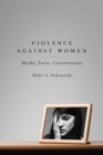 Violence Against Women : Myths, Facts, Controversies - Book