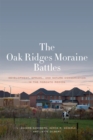The Oak Ridges Moraine Battles : Development, Sprawl, and Nature Conservation in the Toronto Region - Book