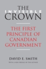 The Invisible Crown : The First Principle of Canadian Government - Book