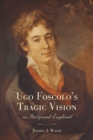 Ugo Foscolo's Tragic Vision in Italy and England - eBook