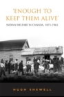 'Enough to Keep Them Alive' : Indian Social Welfare in Canada, 1873-1965 - eBook