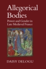 Allegorical Bodies : Power and Gender in Late Medieval France - eBook
