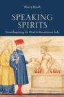 Speaking Spirits : Ventriloquizing the Dead in Renaissance Italy - eBook