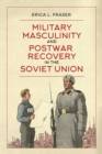 Military Masculinity and Postwar Recovery in the Soviet Union - eBook