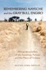 Remembering Nayeche and the Gray Bull Engiro : African Storytellers of the Karamoja Plateau and the Plains of Turkana - Book