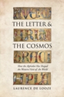 The Letter and the Cosmos : How the Alphabet Has Shaped the Western View of the World - Book