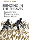 Bringing in the Sheaves : Economy and Metaphor in the Roman World - Book