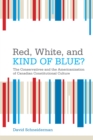 Red, White, and Kind of Blue? : The Conservatives and the Americanization of Canadian Constitutional Culture - Book