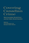 Covering Canadian Crime : What Journalists Should Know and the Public Should Question - Book