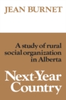 Next-Year Country : A Study of Rural Social Organization in Alberta - eBook