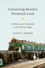 Colonizing Russia's Promised Land : Orthodoxy and Community on the Siberian Steppe - Book
