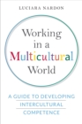 Working in a Multicultural World : A Guide to Developing Intercultural Competence - Book