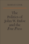The Politics of John W. Dafoe and the Free Press - eBook
