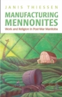 Manufacturing Mennonites : Work and Religion in Post-War Manitoba - Book