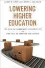 Lowering Higher Education : The Rise of Corporate Universities and the Fall of Liberal Education - Book