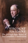 Viscount Haldane : 'The Wicked Step-father of the Canadian Constitution' - Book