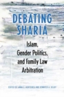 Debating Sharia : Islam, Gender Politics, and Family Law Arbitration - Book