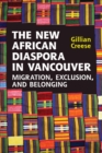 The New African Diaspora in Vancouver : Migration, Exclusion and Belonging - Book