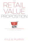 The Retail Value Proposition : Crafting Unique Experiences at Compelling Prices - Book