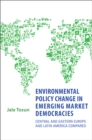 Environmental Policy Change in Emerging Market Democracies : Eastern Europe and Latin America Compared - Book