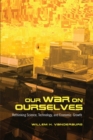 Our War on Ourselves : Rethinking Science, Technology, and Economic Growth - Book