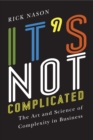 It's Not Complicated : The Art and Science of Complexity in Business - Book