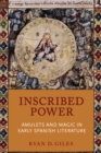 Inscribed Power : Amulets and Magic in Early Spanish Literature - Book