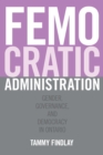 Femocratic Administration : Gender, Governance, and Democracy in Ontario - Book