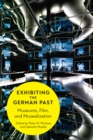 Exhibiting the German Past : Museums, Film, and Musealization - Book