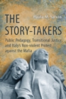The Story-Takers : Public Pedagogy, Transitional Justice, and Italy's Non-Violent Protest against the Mafia - Book