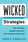 Wicked Strategies : How Companies Conquer Complexity and Confound Competitors - Book