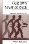 Our Own Master Race : Eugenics in Canada, 1885-1945 - eBook
