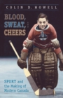 Blood, Sweat, and Cheers : Sport and the Making of Modern Canada - eBook