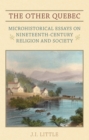 The Other Quebec : Microhistorical Essays on Nineteenth-Century Religion and Society - eBook