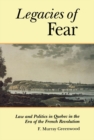 The Legacies of Fear : Law and Politics in Quebec in the Era of the French Revolution - eBook