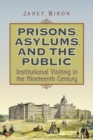 Prisons, Asylums, and the Public : Institutional Visiting in the Nineteenth Century - eBook