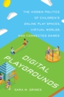 Digital Playgrounds : The Hidden Politics of Children's Online Play Spaces, Virtual Worlds, and Connected Games - eBook