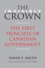The Invisible Crown : The First Principle of Canadian Government - eBook