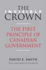 The Invisible Crown : The First Principle of Canadian Government - eBook