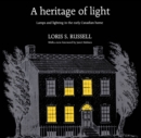 A Heritage of Light : Lamps and Lighting in the Early Canadian Home - eBook