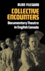 Collective Encounters : Documentary Theatre in English Canada - eBook
